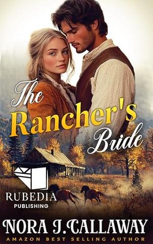 The Rancher's Bride: A Western Historical Romance Book by Nora J. Callaway