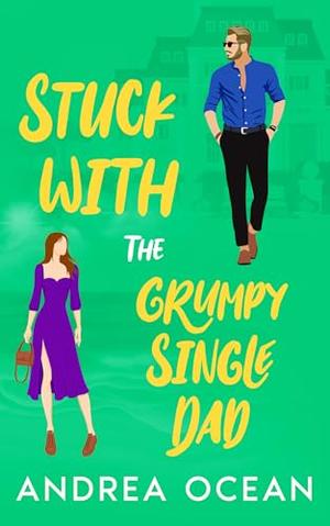Stuck With The Grumpy Single Dad: A Small Town Enemies To Lovers Sweet Romance by Andrea Ocean