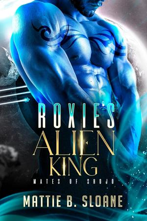 Roxie's Alien King by Mattie B. Sloane