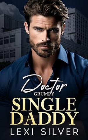 Doctor Grumpy Single Daddy: An Enemies To Lovers Billionaire Romance by Lexi Silver