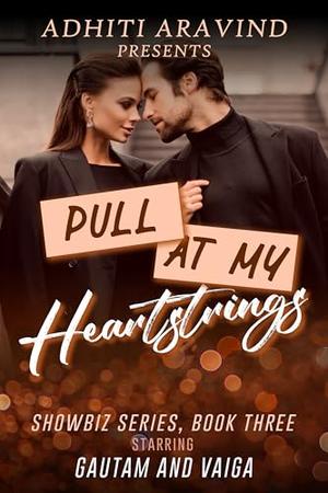 PULL AT MY HEARTSTRINGS: Showbiz series: Book 3 by Adhiti Aravind