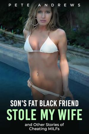 Son's Fat Black Friend Stole My Wife & Other Stories of MILFs Getting Bred: MILFs Being Bad Collection 1 by Pete Andrews