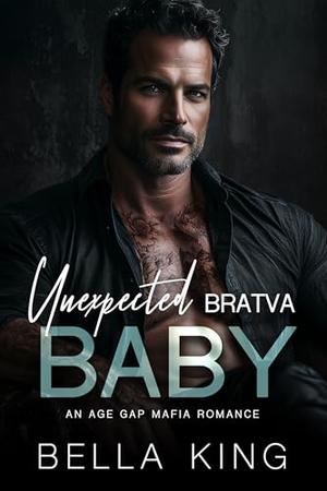 Unexpected Bratva Baby: An Age Gap Mafia Romance by Bella King
