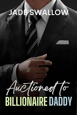 Auctioned to Billionaire Daddy by Jade Swallow