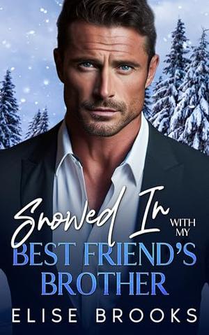 Snowed In with My Best Friend's Brother: A Billionaire Enemies to Lovers Romance by Elise Brooks