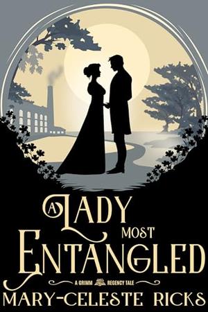 A Lady Most Entangled: A Grimm Regency Tale by Mary-Celeste Ricks
