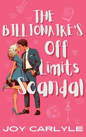 The Billionaire's Off Limits Scandal: An Opposites Attract Forced Proximity Romance by Joy Carlyle