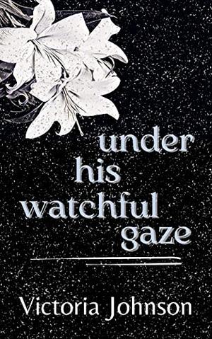 Under His Watchful Gaze by Victoria Johnson