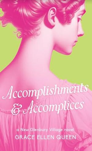 Accomplishments & Accomplices: A Regency Rom-Com by Grace Ellen Queen