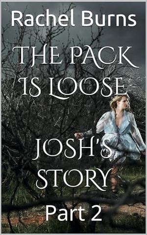 The Pack Is Loose ~Josh's Story: Part Two by Rachel Burns