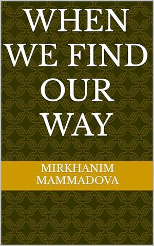 When We Find Our Way by Mirkhanim Mammadova