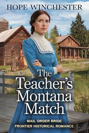 The Teacher’s Montana Match: Mail Order Bride Frontier Historical Romance by Hope Winchester