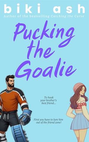 Pucking the Goalie: The spicy and hilarious new hockey romance with age gap, forbidden love and a cat named Tigrrr! by Biki Ash, Ash Baron