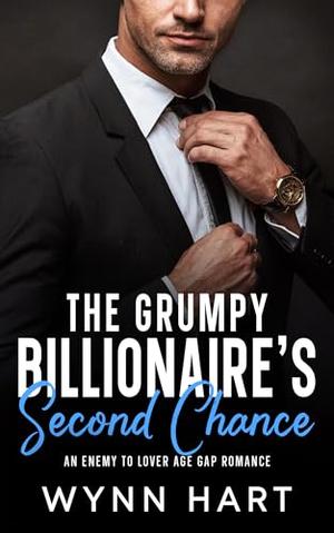 The Grumpy Billionaire's Second Chance: An Enemy to Lover Age Gap Romance by Wynn Hart