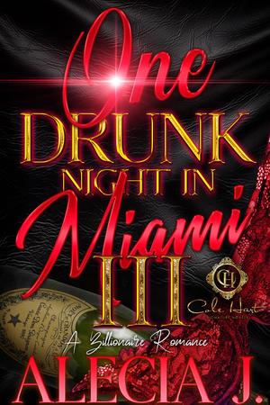 One Drunk Night In Miami 3: A Billionaire Romance: An African American Romance: Finale by Alecia J.