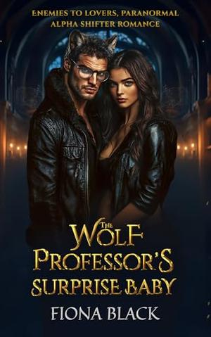The Wolf Professor's Surprise Baby: Enemies to Lovers, Dark Paranormal Shifter Romance by Fiona Black