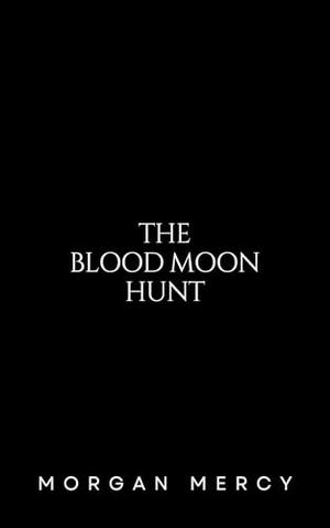 The Blood Moon Hunt by Morgan Mercy