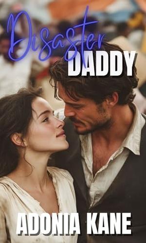Disaster Daddy: A DDLG, Daddy Kink, Age Gap Erotic Romance Short Story by Adonia Kane