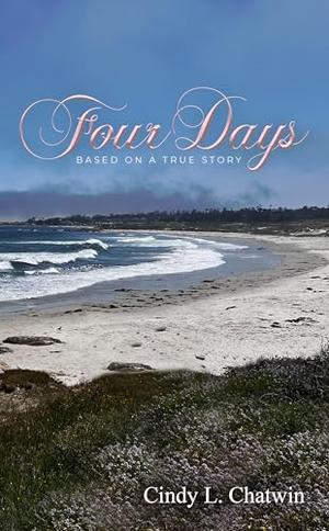Four Days: Based on a True Story by Cindy L. Chatwin