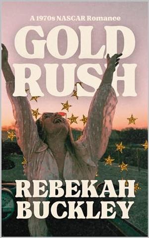 Gold Rush: A 1970s NASCAR Romance by Rebekah Buckley