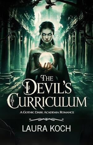 The Devil’s Curriculum: A Gothic Dark Academia Romance by Laura Koch