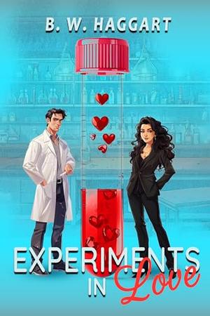 Experiments In Love by B. W. Haggart