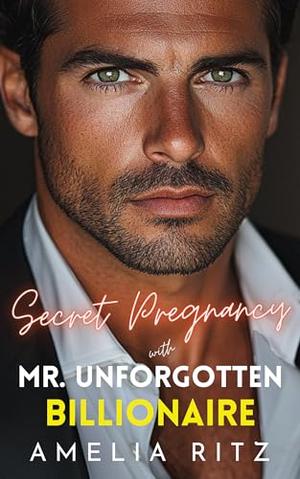 Secret Pregnancy with Mr. Unforgotten Billionaire: A Second Chance Single Dad Romance by Amelia Ritz