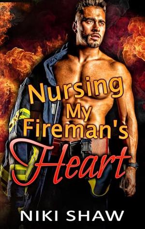 Nursing My Fireman's Heart: Damaged Hometown Hero Romance by Niki Shaw
