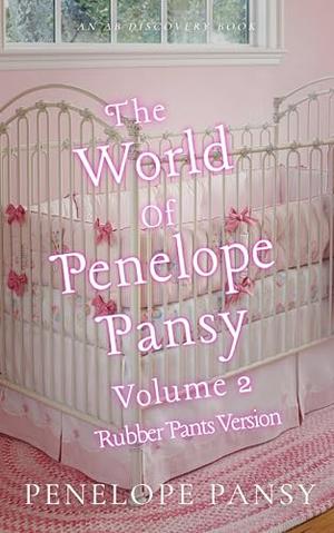 The World Of Penelope Pansy Vol 2 (Rubber Pants Version): An ABDL/Sissy Baby/femdom book by Penelope Pansy, Rosalie Bent, Michael Bent