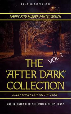 The After Dark Collection Volume 2 (nappy and rubber pants version): An ABDL/Nappy/femdom/toilet book by Martin Coster, Rosalie Bent, Michael Bent, Penelope Pansy, Florence Grant, Forrest Grant