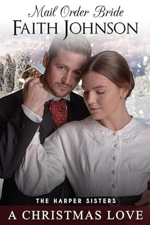 Mail Order Bride: A Christmas Love: Clean and Wholesome Western Historical Romance by Faith Johnson