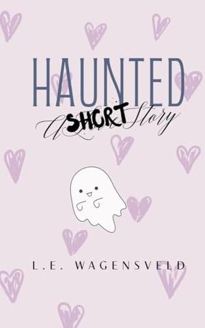 Haunted: A SHORT Story by L.E Wagensveld
