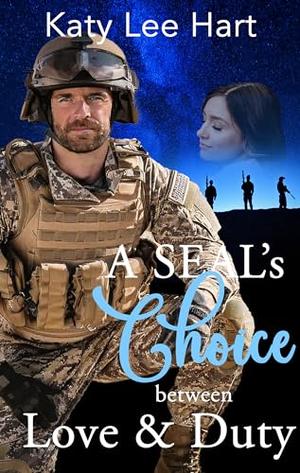 A SEAL's Choice between Love & Duty: A Clean Romance by Katy Lee Hart
