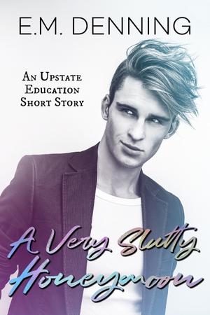 A Very Slutty Honeymoon (Upstate Education) by E.M. Denning
