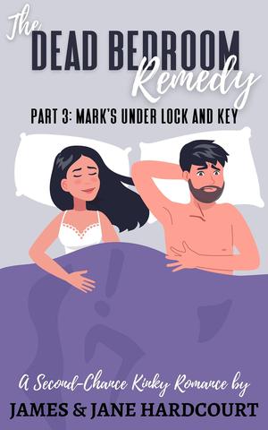 The Dead Bedroom Remedy: Part 3: Mark's under lock and key by James Hardcourt, Jane Hardcourt