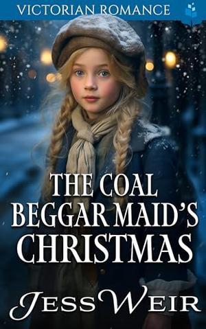 The Coal Beggar Maid's Christmas : Victorian Romance by Jess Weir