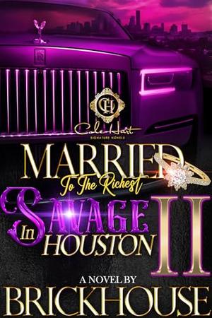 Married To The Richest Savage In Houston 2: An African American Romance: The Finale by Brickhouse