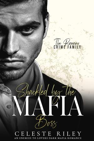 Shackled by the Mafia Boss by Celeste Riley