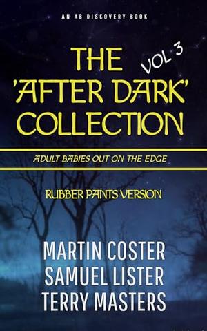 The 'After Dark' Collection - Volume 3 (Rubber pants Version): An ABDL/Femdom/Diaper/Sissy Baby collection by Martin Coster, Rosalie Bent, Michael Bent, Samuel Lister, TERRY MASTERS