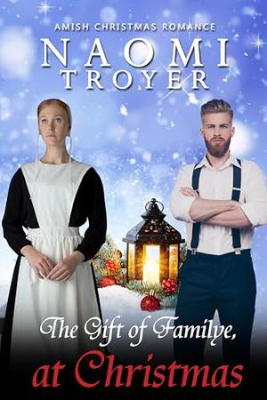 The Gift of Familye, at Christmas by Naomi Troyer