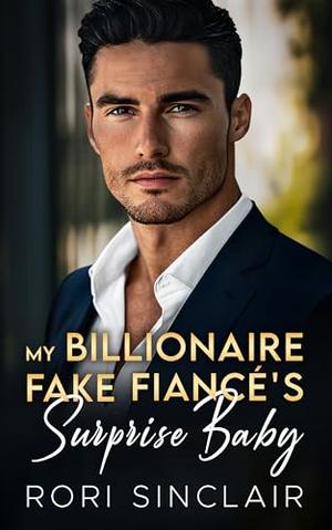 My Billionaire Fake Fiancé's Surprise Baby: An Off-Limits Enemies to Lovers Romance by Rori Sinclair