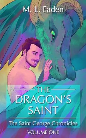 The Dragon's Saint: The Saint George Chronicles Volume One by M.L. Eaden