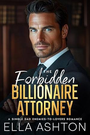 The Forbidden Billionaire Attorney: A Single Dad Enemies-to-Lovers Romance by Ella Ashton