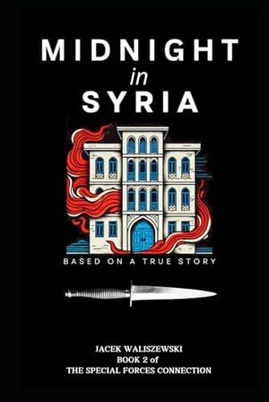 Midnight in Syria: a Real-world tale of Courage, Romance, and Resilience - Based on a true Story - Book 2 by Jacek Waliszewski