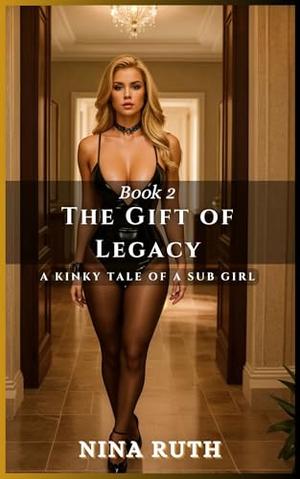 Book 2 - The Gift of Legacy: A KINKY TALE OF A SUB GIRL by Nina Ruth