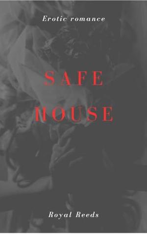 Safehouse: Erotic Romance by Royal Reeds