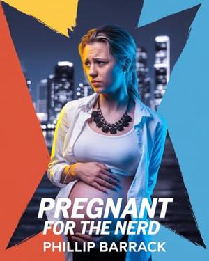 Pregnant for the Nerd by phillip Barrack