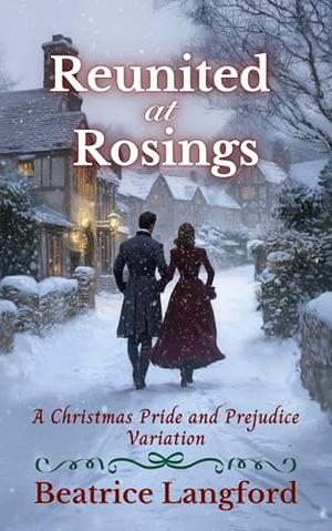 Reunited at Rosings: A Christmas Pride and Prejudice Variation by Beatrice Langford
