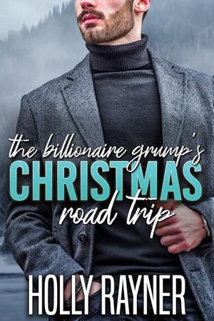 The Billionaire Grump's Christmas Road Trip by Holly Rayner