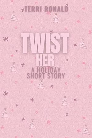 Twist Her: A Holiday Short Story by Terri Ronald
